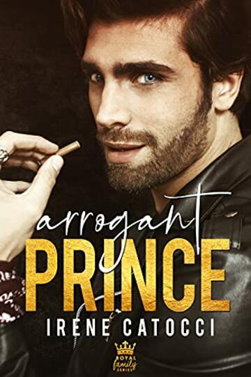 Arrogant Prince: The Royal Family Series #1